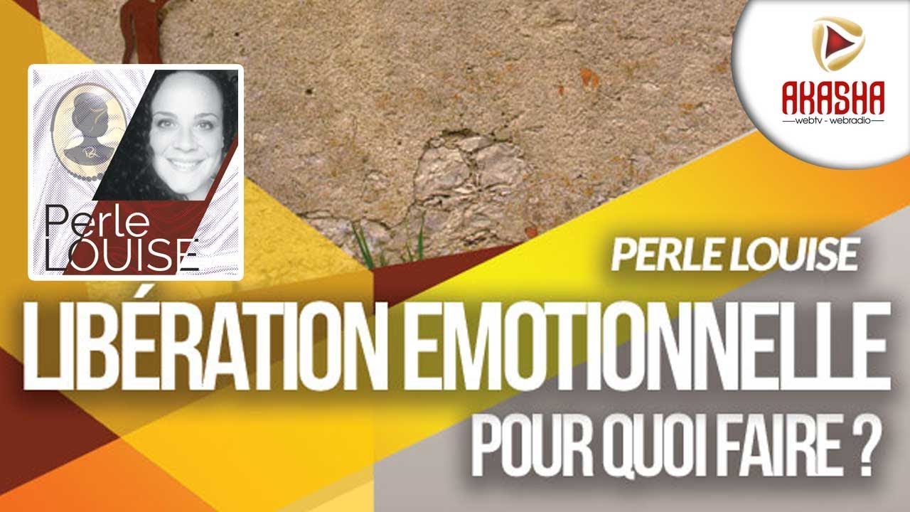 Perle LOUISE | La libération émotionnelle,  pour quoi faire ?