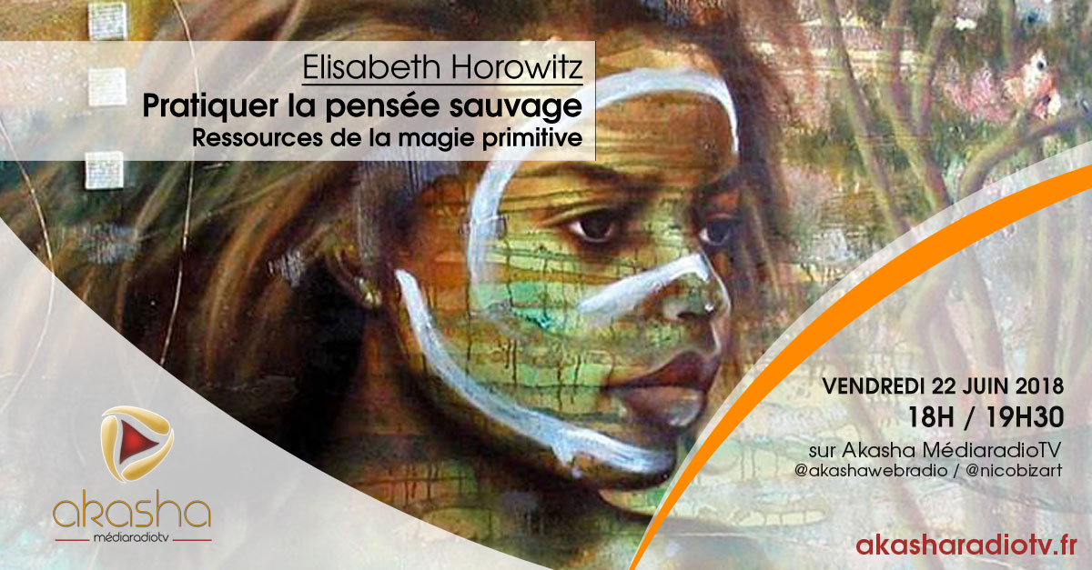 Elisabeth Horowitz | Pratiquer la pensée sauvage, ressources de la magie primitive